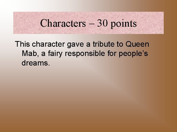 Characters – 30 points This character gave a tribute to Queen Mab, a fairy