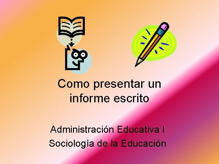 Como presentar un informe escrito Administración Educativa I Sociología de la Educación Como presentar un informe escrito Administración Educativa I Sociología de la Educación
