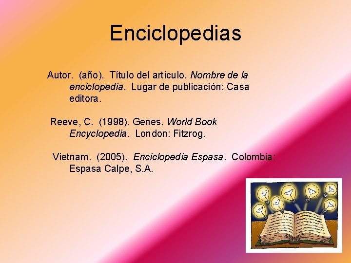 Enciclopedias Autor. (año). Título del artículo. Nombre de la enciclopedia. Lugar de publicación: Casa Enciclopedias Autor. (año). Título del artículo. Nombre de la enciclopedia. Lugar de publicación: Casa
