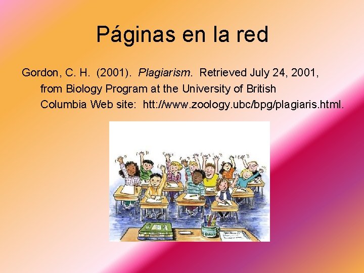 Páginas en la red Gordon, C. H. (2001). Plagiarism. Retrieved July 24, 2001, from Páginas en la red Gordon, C. H. (2001). Plagiarism. Retrieved July 24, 2001, from