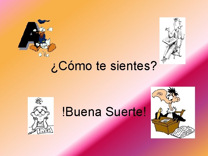¿Cómo te sientes? !Buena Suerte! ¿Cómo te sientes? !Buena Suerte!
