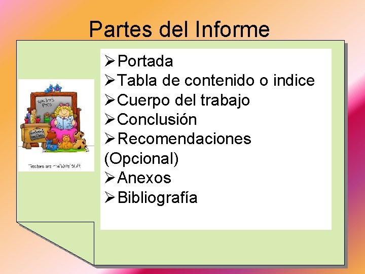 Partes del Informe ØPortada ØTabla de contenido o indice ØCuerpo del trabajo ØConclusión ØRecomendaciones Partes del Informe ØPortada ØTabla de contenido o indice ØCuerpo del trabajo ØConclusión ØRecomendaciones