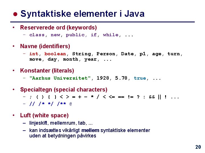 ● Syntaktiske elementer i Java • Reserverede ord (keywords) – class, new, public, if,