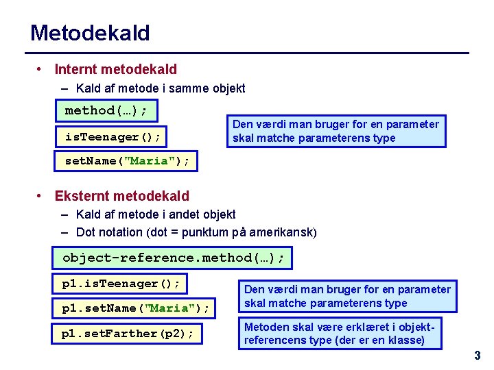 Metodekald • Internt metodekald – Kald af metode i samme objekt method(…); is. Teenager();