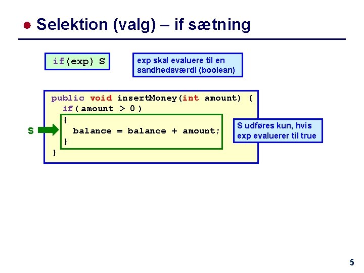 ● Selektion (valg) – if sætning if(exp) S S exp skal evaluere til en