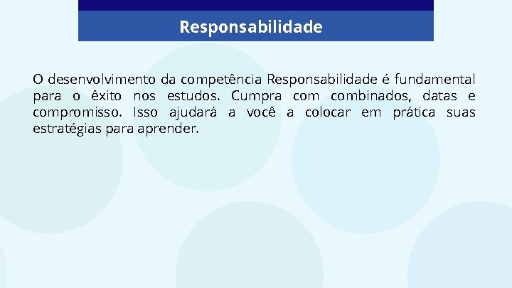 Responsabilidade O desenvolvimento da competência Responsabilidade é fundamental para o êxito nos estudos. Cumpra