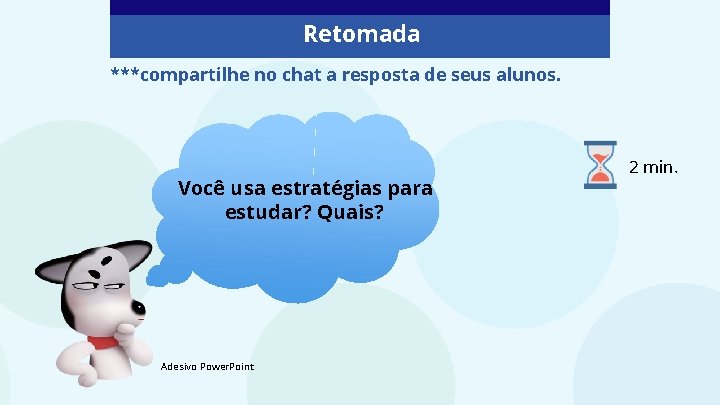 Retomada ***compartilhe no chat a resposta de seus alunos. Você usa estratégias para estudar?