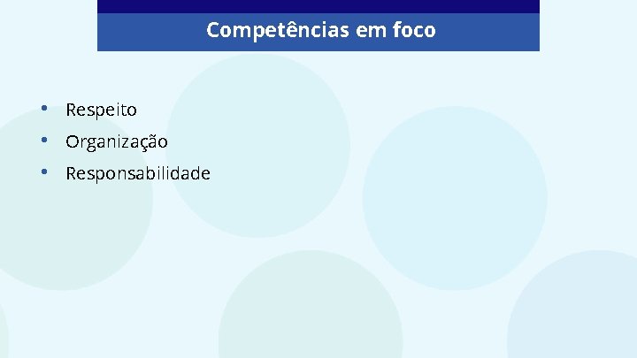 Competências em foco • • • Respeito Organização Responsabilidade 