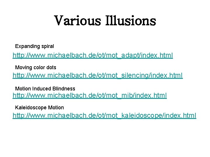 Various Illusions Expanding spiral http: //www. michaelbach. de/ot/mot_adapt/index. html Moving color dots http: //www.