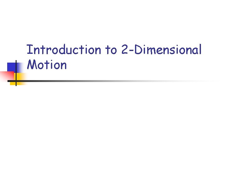 Introduction to 2 -Dimensional Motion 