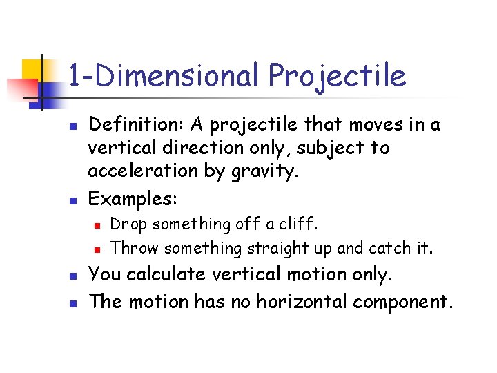 1 -Dimensional Projectile n n Definition: A projectile that moves in a vertical direction