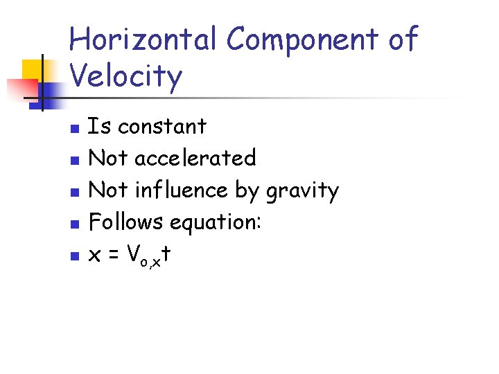 Horizontal Component of Velocity n n n Is constant Not accelerated Not influence by