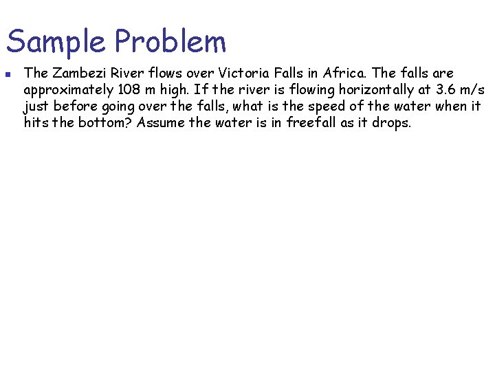 Sample Problem n The Zambezi River flows over Victoria Falls in Africa. The falls