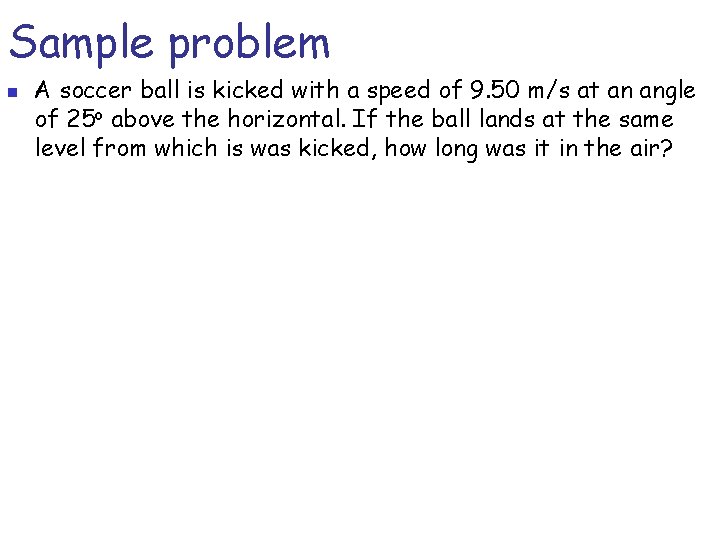 Sample problem n A soccer ball is kicked with a speed of 9. 50