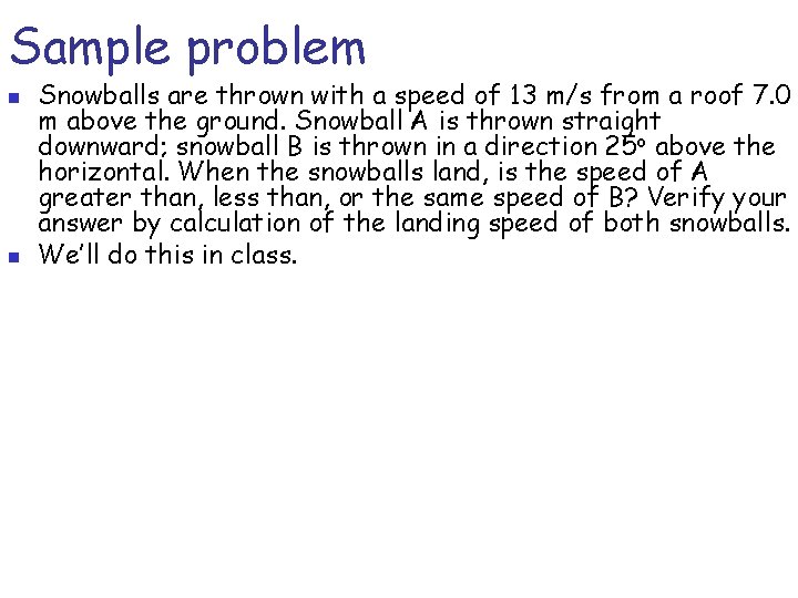 Sample problem n n Snowballs are thrown with a speed of 13 m/s from