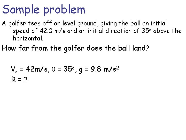 Sample problem A golfer tees off on level ground, giving the ball an initial