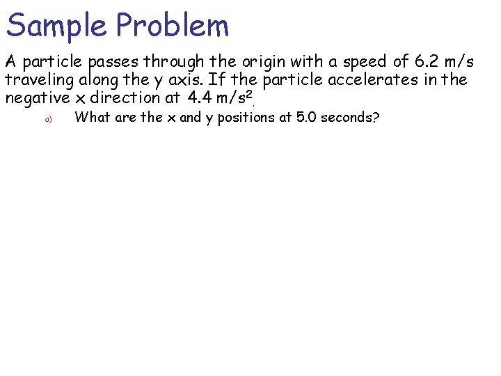 Sample Problem A particle passes through the origin with a speed of 6. 2