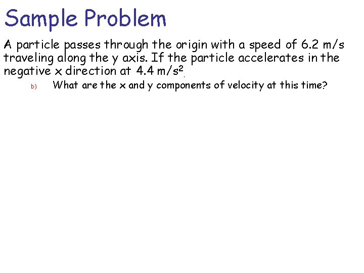 Sample Problem A particle passes through the origin with a speed of 6. 2