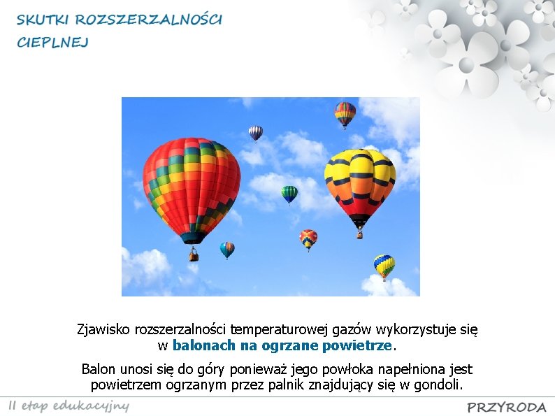 Zjawisko rozszerzalności temperaturowej gazów wykorzystuje się w balonach na ogrzane powietrze. Balon unosi się