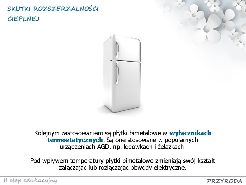 Kolejnym zastosowaniem są płytki bimetalowe w wyłącznikach termostatycznych. Są one stosowane w popularnych urządzeniach