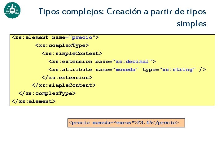 Tipos complejos: Creación a partir de tipos simples <xs: element name="precio"> <xs: complex. Type>