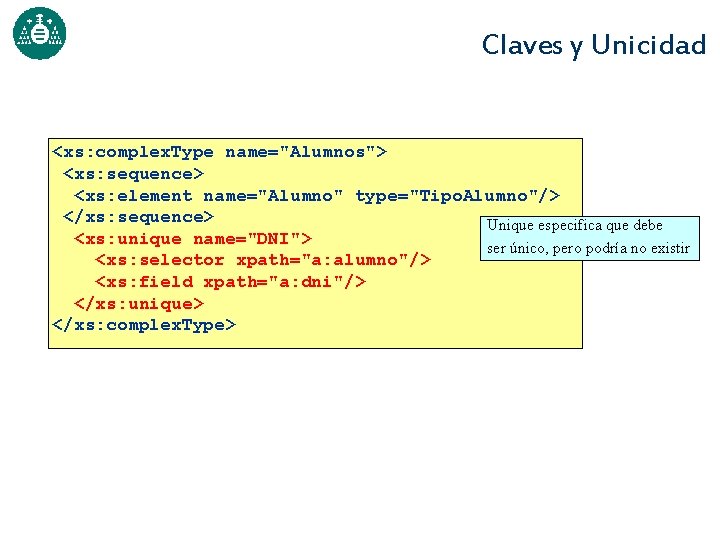 Claves y Unicidad <xs: complex. Type name="Alumnos"> <xs: sequence> <xs: element name="Alumno" type="Tipo. Alumno"/>