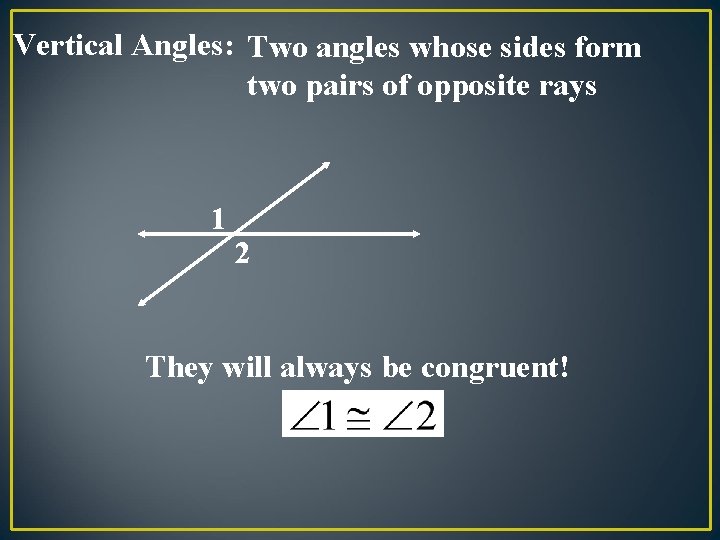 Vertical Angles: Two angles whose sides form two pairs of opposite rays 1 2