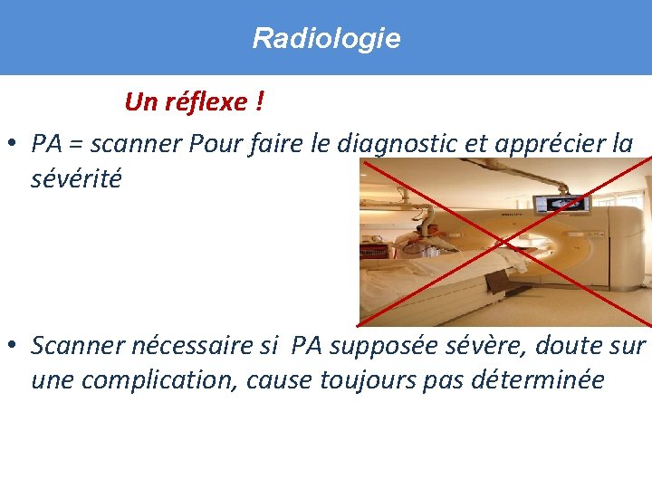 Radiologie Un réflexe ! • PA = scanner Pour faire le diagnostic et apprécier