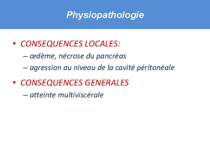 Physiopathologie • CONSEQUENCES LOCALES: – œdème, nécrose du pancréas – agression au niveau de