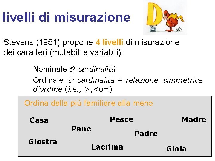 livelli di misurazione Stevens (1951) propone 4 livelli di misurazione dei caratteri (mutabili e