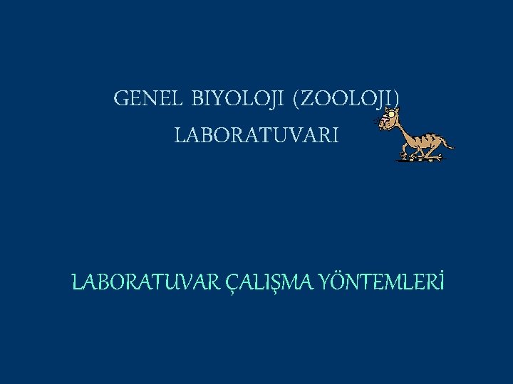 GENEL BIYOLOJI (ZOOLOJI) LABORATUVARI LABORATUVAR ÇALIŞMA YÖNTEMLERİ 