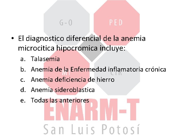  • El diagnostico diferencial de la anemia microcitica hipocromica incluye: a. b. c.