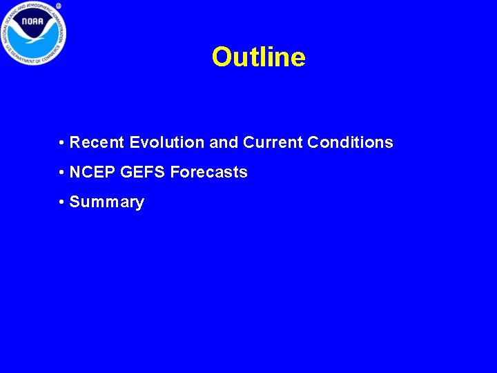 Outline • Recent Evolution and Current Conditions • NCEP GEFS Forecasts • Summary 