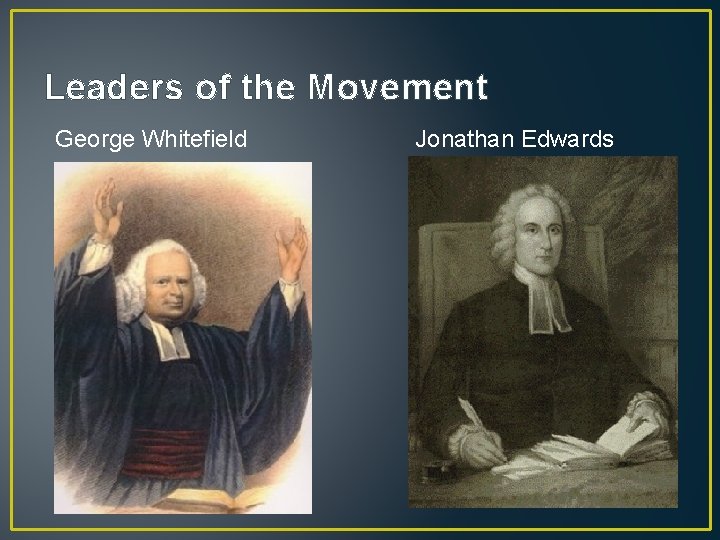 Leaders of the Movement George Whitefield Jonathan Edwards 