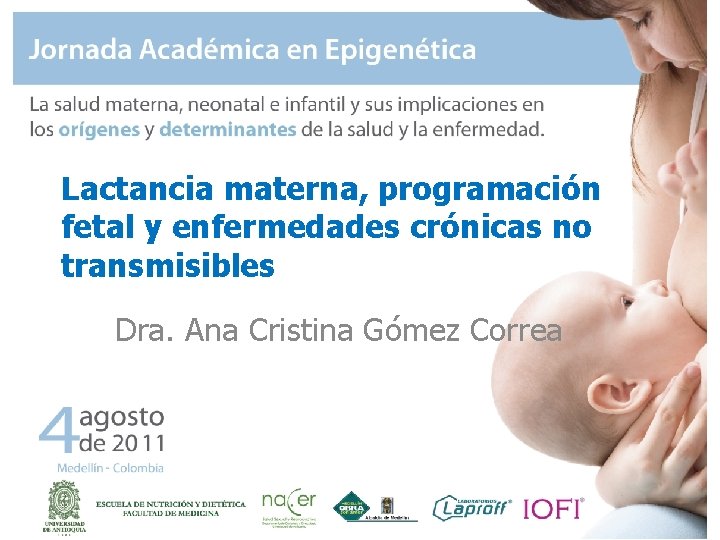 Lactancia materna, programación fetal y enfermedades crónicas no transmisibles Dra. Ana Cristina Gómez Correa