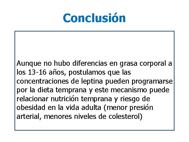 Conclusión Aunque no hubo diferencias en grasa corporal a los 13 -16 años, postulamos