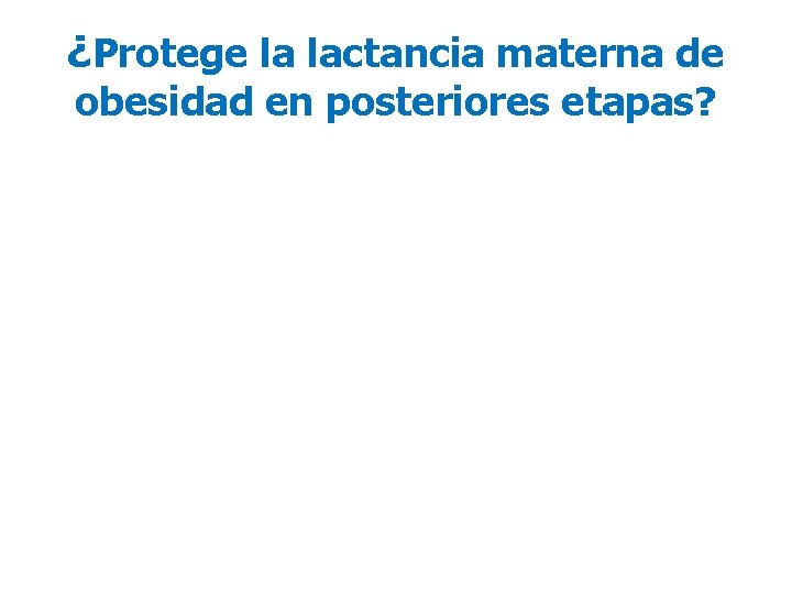 ¿Protege la lactancia materna de obesidad en posteriores etapas? 