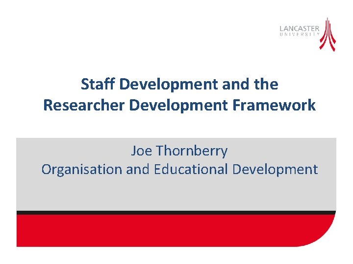 Staff Development and the Researcher Development Framework Joe Thornberry Organisation and Educational Development 