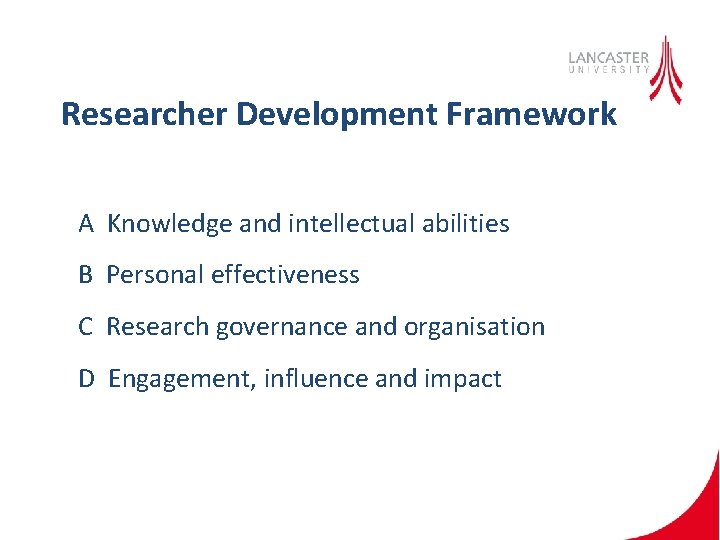 Researcher Development Framework A Knowledge and intellectual abilities B Personal effectiveness C Research governance