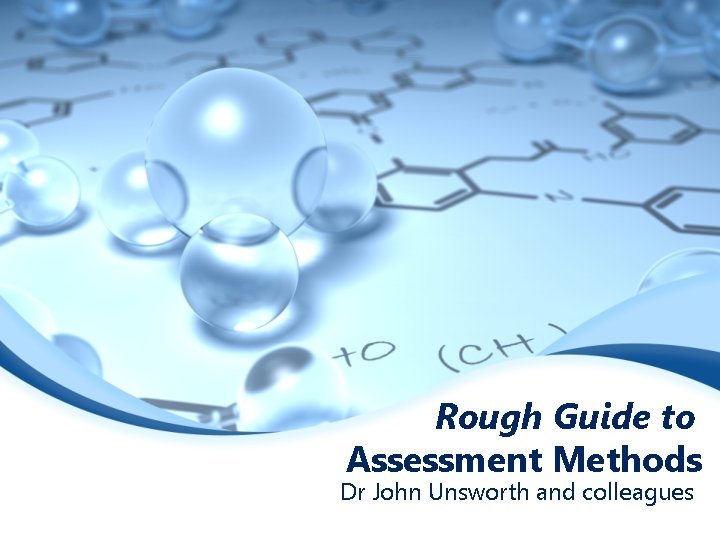 Rough Guide to Assessment Methods Dr John Unsworth and colleagues 