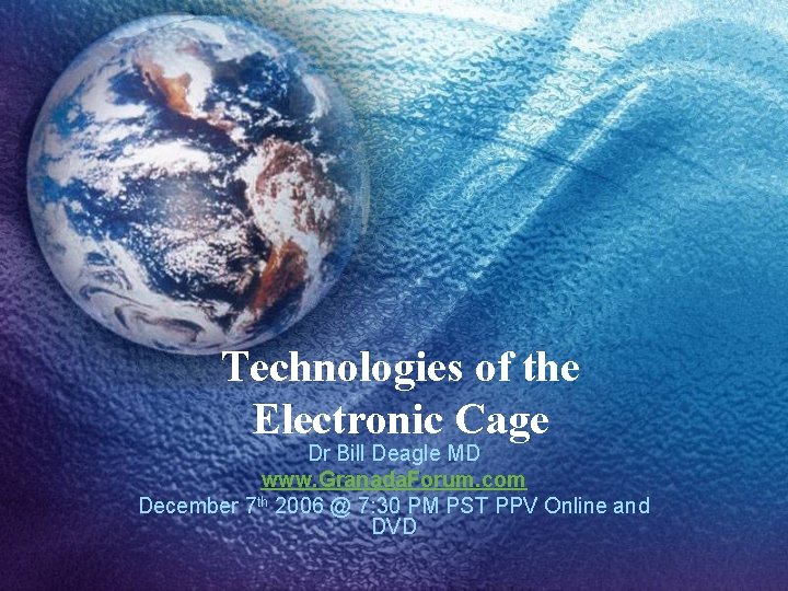 Technologies of the Electronic Cage Dr Bill Deagle MD www. Granada. Forum. com December