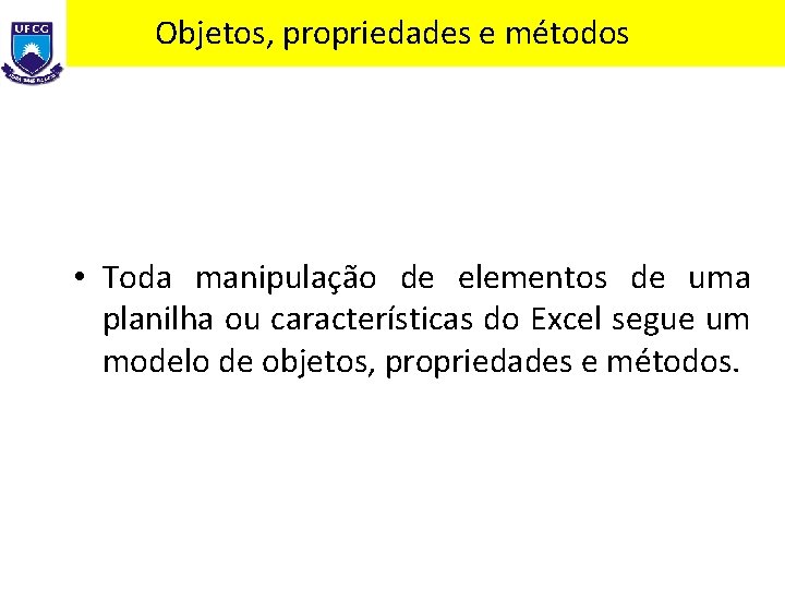 Objetos, propriedades e métodos • Toda manipulação de elementos de uma planilha ou características