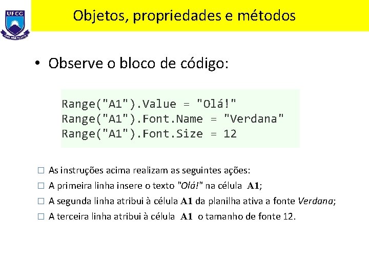Objetos, propriedades e métodos • Observe o bloco de código: Range("A 1"). Value =