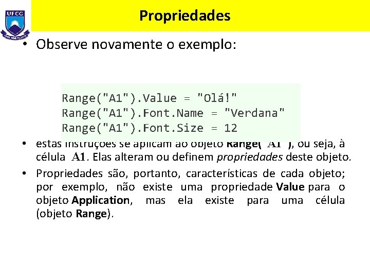 Propriedades • Observe novamente o exemplo: Range("A 1"). Value = "Olá!" Range("A 1"). Font.