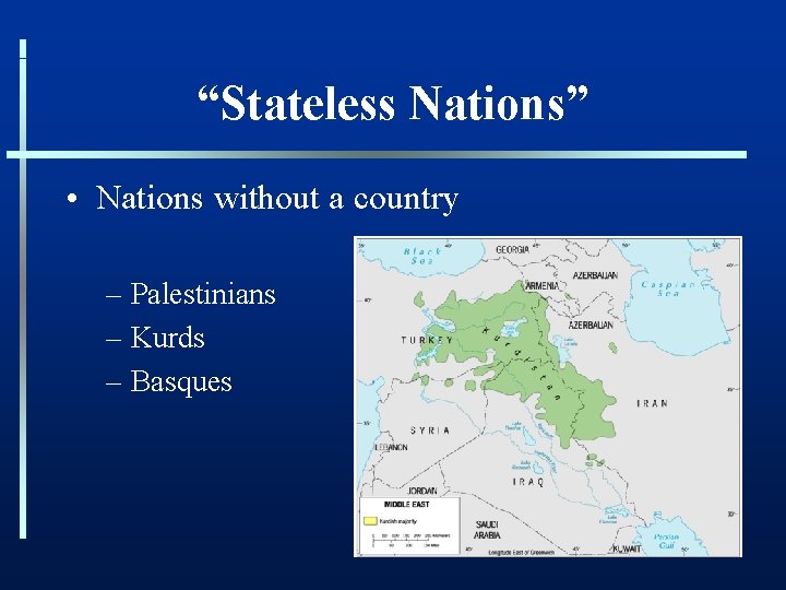 “Stateless Nations” • Nations without a country – Palestinians – Kurds – Basques 