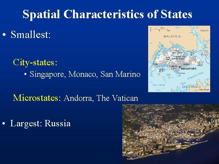 Spatial Characteristics of States • Smallest: City-states: • Singapore, Monaco, San Marino Microstates: Andorra,