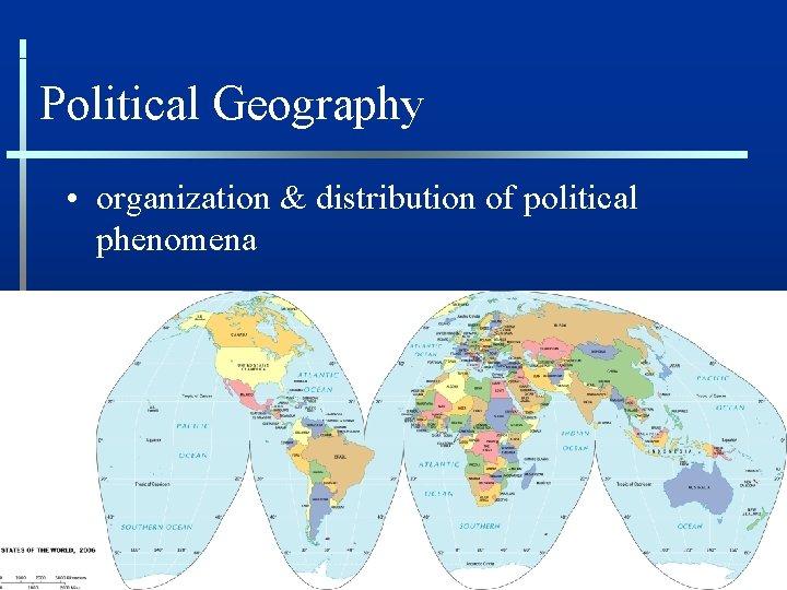 Political Geography • organization & distribution of political phenomena 