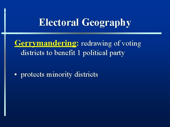 Electoral Geography Gerrymandering: redrawing of voting districts to benefit 1 political party • protects