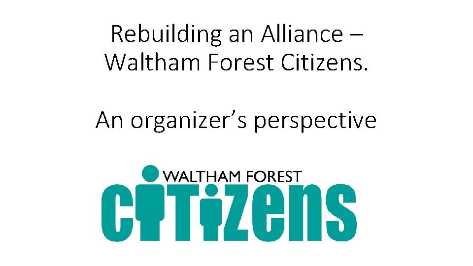 Rebuilding an Alliance – Waltham Forest Citizens. An organizer’s perspective 
