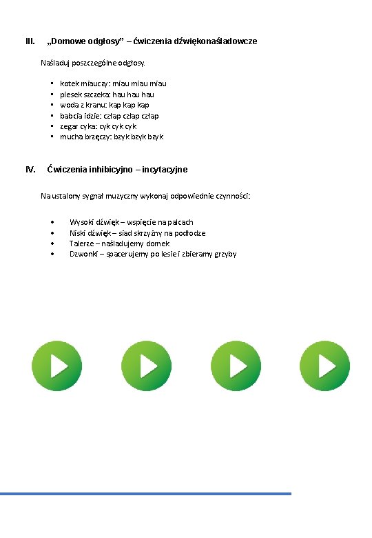 III. „Domowe odgłosy” – ćwiczenia dźwiękonaśladowcze Naśladuj poszczególne odgłosy. • • • IV. kotek